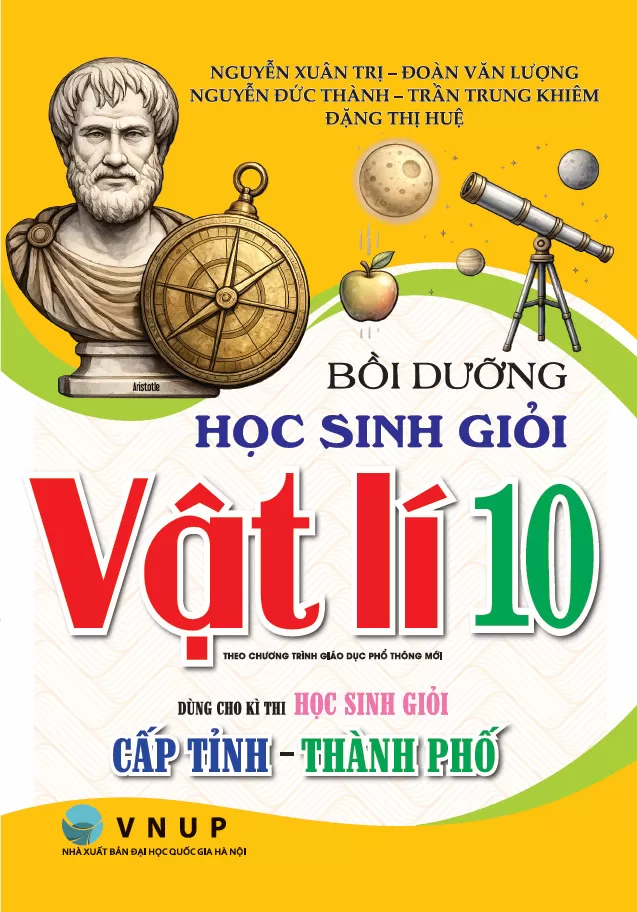 BỒI DƯỠNG HỌC SINH GIỎI VẬT LÍ LỚP 10 - Dùng cho kì thi học sinh giỏi cấp tỉnh, thành phố (Theo chương trình GDPT mới)